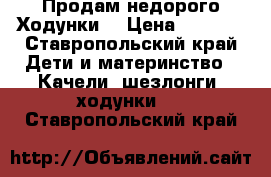 Продам недорого Ходунки  › Цена ­ 1 000 - Ставропольский край Дети и материнство » Качели, шезлонги, ходунки   . Ставропольский край